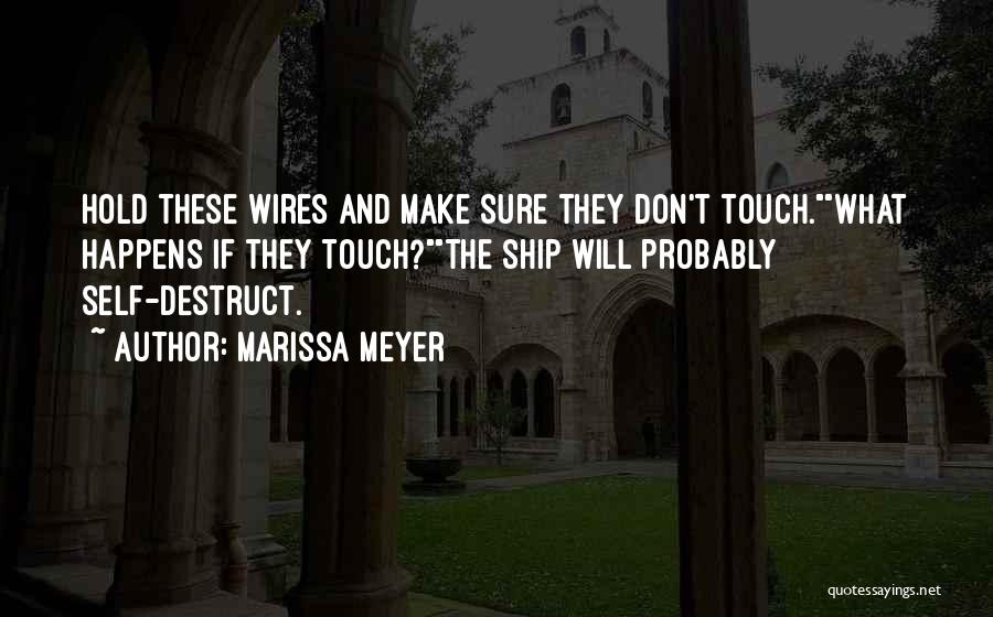 Marissa Meyer Quotes: Hold These Wires And Make Sure They Don't Touch.what Happens If They Touch?the Ship Will Probably Self-destruct.