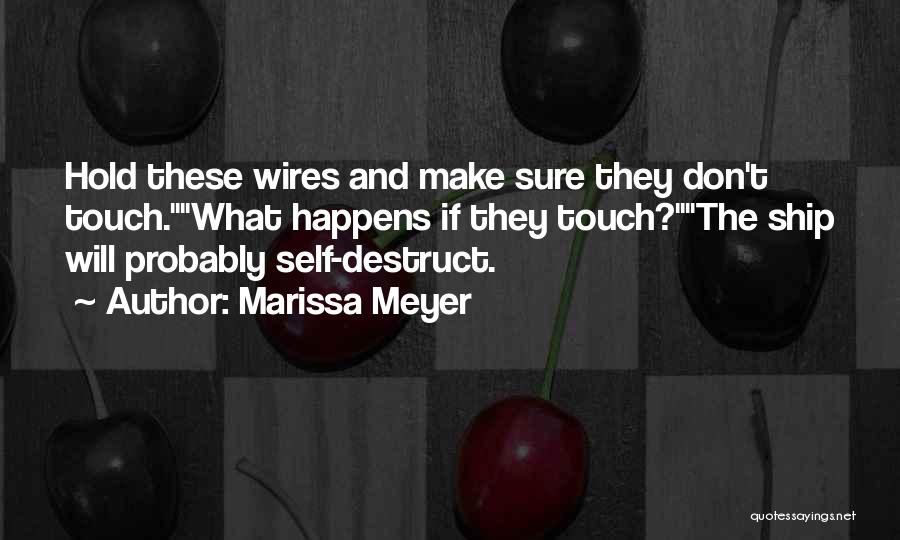 Marissa Meyer Quotes: Hold These Wires And Make Sure They Don't Touch.what Happens If They Touch?the Ship Will Probably Self-destruct.