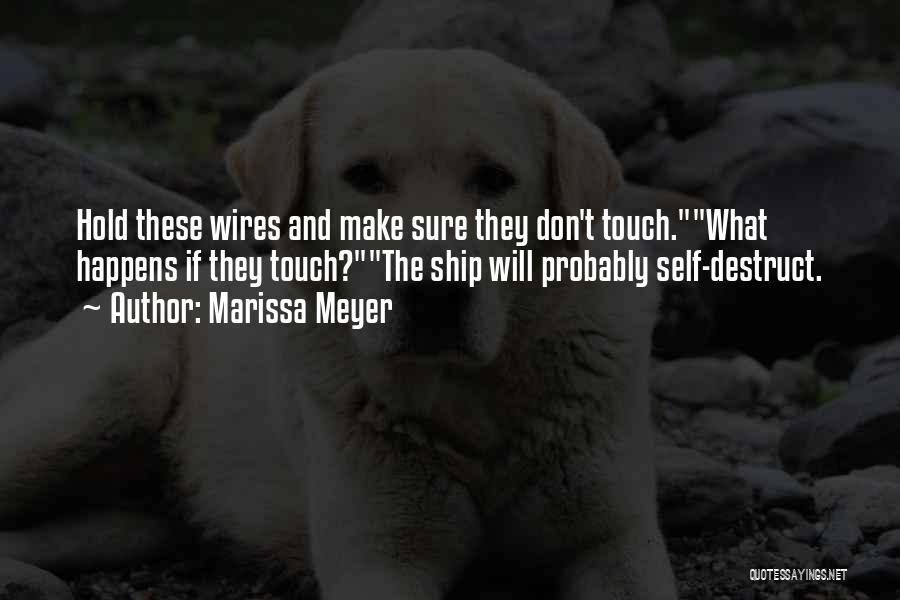 Marissa Meyer Quotes: Hold These Wires And Make Sure They Don't Touch.what Happens If They Touch?the Ship Will Probably Self-destruct.