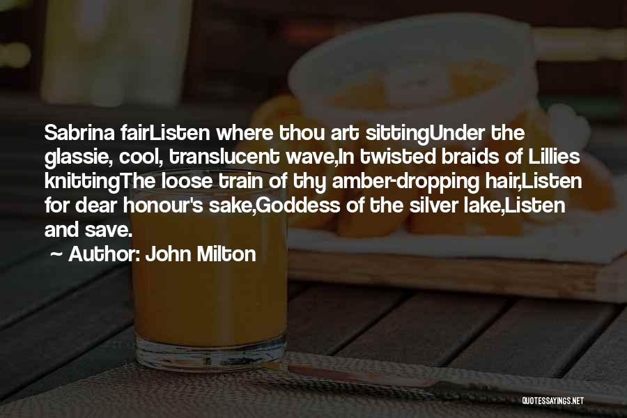 John Milton Quotes: Sabrina Fairlisten Where Thou Art Sittingunder The Glassie, Cool, Translucent Wave,in Twisted Braids Of Lillies Knittingthe Loose Train Of Thy