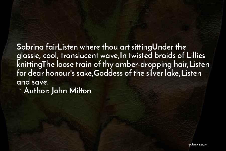 John Milton Quotes: Sabrina Fairlisten Where Thou Art Sittingunder The Glassie, Cool, Translucent Wave,in Twisted Braids Of Lillies Knittingthe Loose Train Of Thy