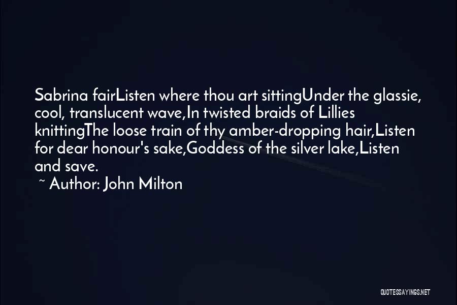 John Milton Quotes: Sabrina Fairlisten Where Thou Art Sittingunder The Glassie, Cool, Translucent Wave,in Twisted Braids Of Lillies Knittingthe Loose Train Of Thy