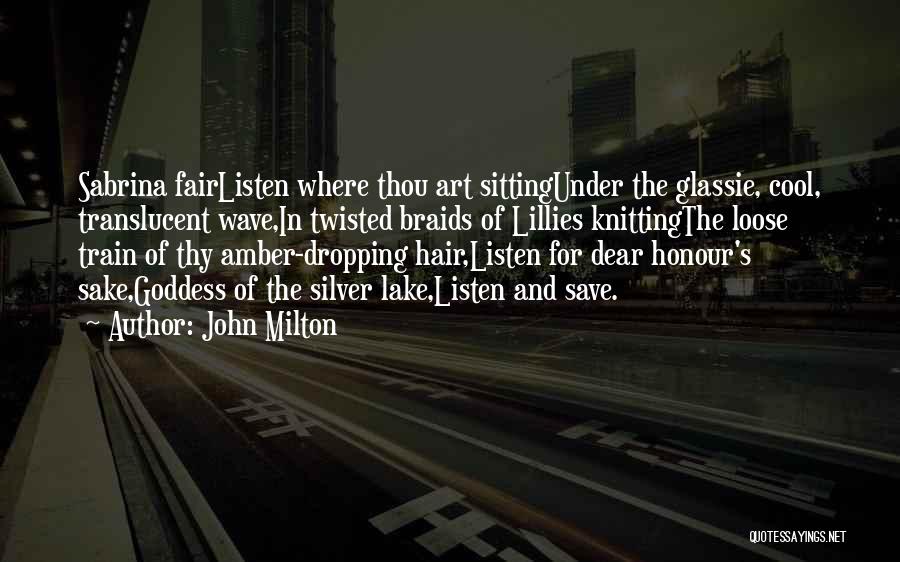 John Milton Quotes: Sabrina Fairlisten Where Thou Art Sittingunder The Glassie, Cool, Translucent Wave,in Twisted Braids Of Lillies Knittingthe Loose Train Of Thy
