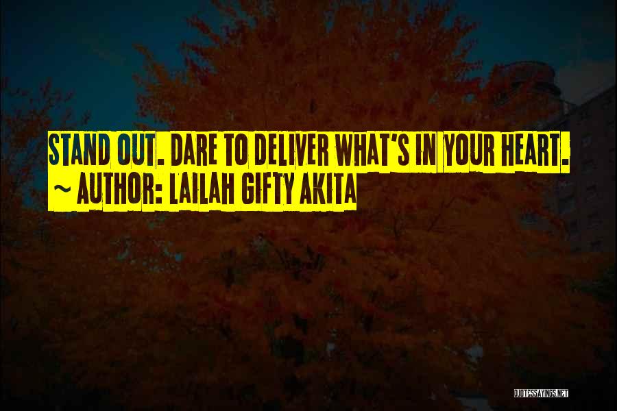Lailah Gifty Akita Quotes: Stand Out. Dare To Deliver What's In Your Heart.