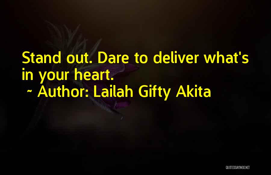 Lailah Gifty Akita Quotes: Stand Out. Dare To Deliver What's In Your Heart.