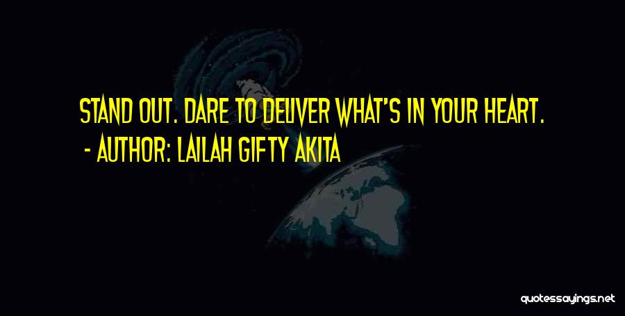 Lailah Gifty Akita Quotes: Stand Out. Dare To Deliver What's In Your Heart.