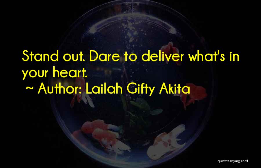 Lailah Gifty Akita Quotes: Stand Out. Dare To Deliver What's In Your Heart.