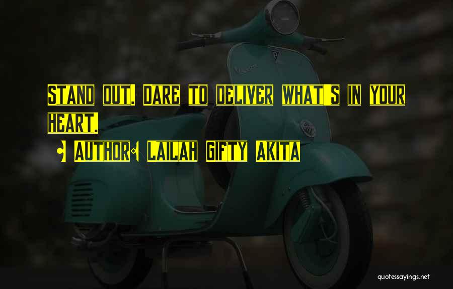 Lailah Gifty Akita Quotes: Stand Out. Dare To Deliver What's In Your Heart.