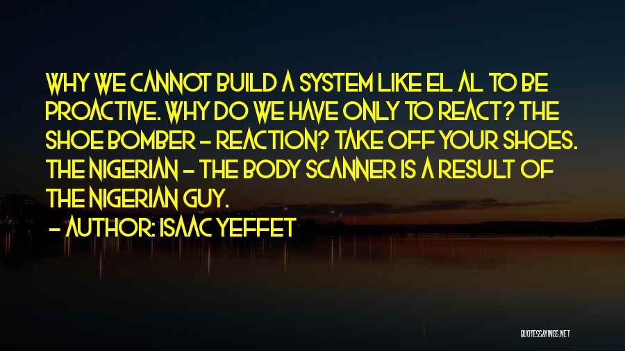 Isaac Yeffet Quotes: Why We Cannot Build A System Like El Al To Be Proactive. Why Do We Have Only To React? The