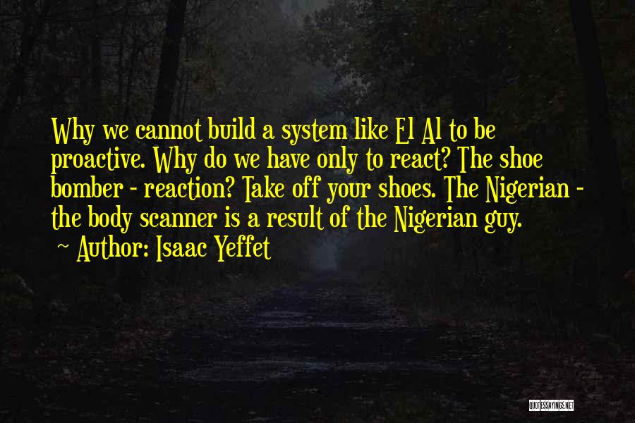 Isaac Yeffet Quotes: Why We Cannot Build A System Like El Al To Be Proactive. Why Do We Have Only To React? The