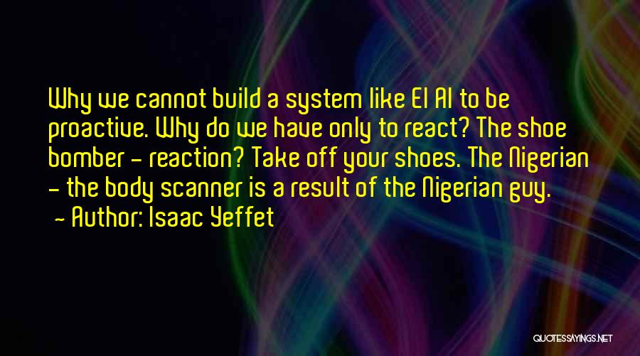 Isaac Yeffet Quotes: Why We Cannot Build A System Like El Al To Be Proactive. Why Do We Have Only To React? The
