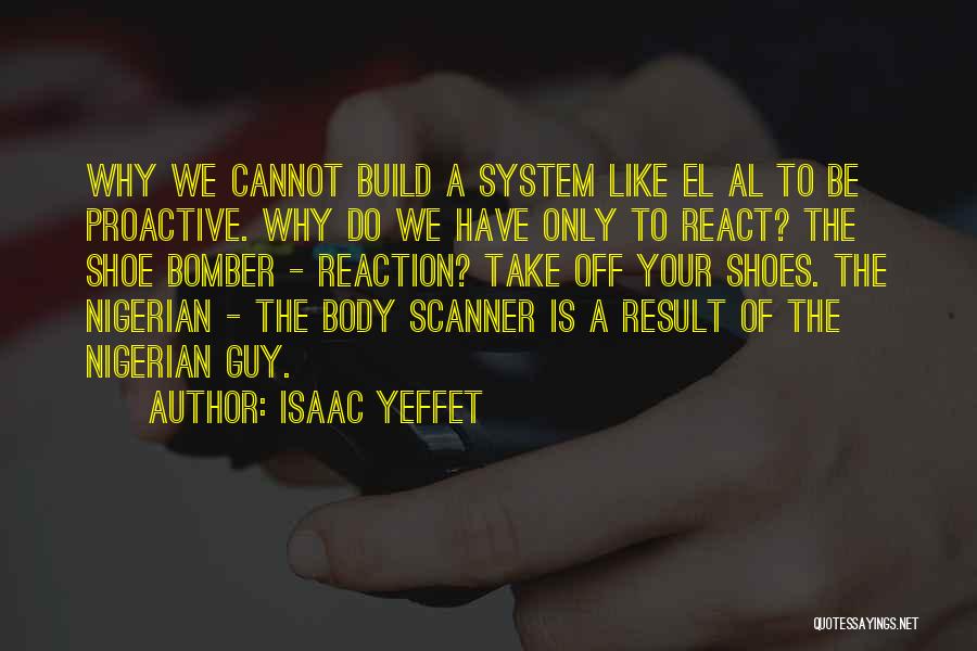 Isaac Yeffet Quotes: Why We Cannot Build A System Like El Al To Be Proactive. Why Do We Have Only To React? The