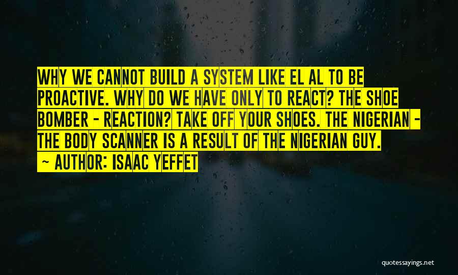 Isaac Yeffet Quotes: Why We Cannot Build A System Like El Al To Be Proactive. Why Do We Have Only To React? The