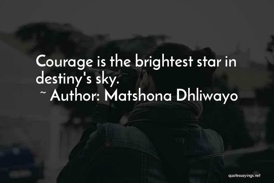 Matshona Dhliwayo Quotes: Courage Is The Brightest Star In Destiny's Sky.