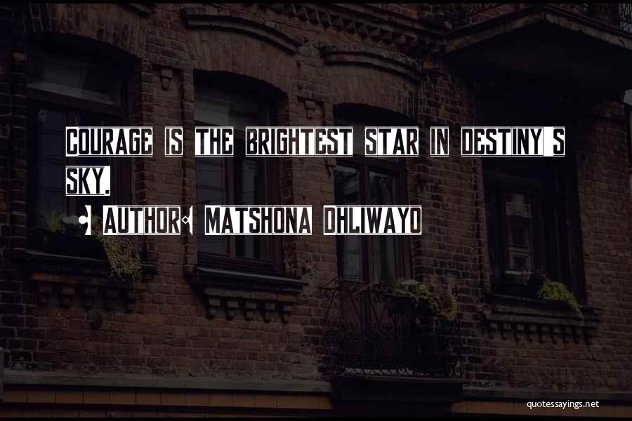 Matshona Dhliwayo Quotes: Courage Is The Brightest Star In Destiny's Sky.