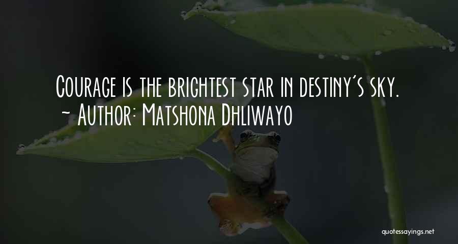 Matshona Dhliwayo Quotes: Courage Is The Brightest Star In Destiny's Sky.