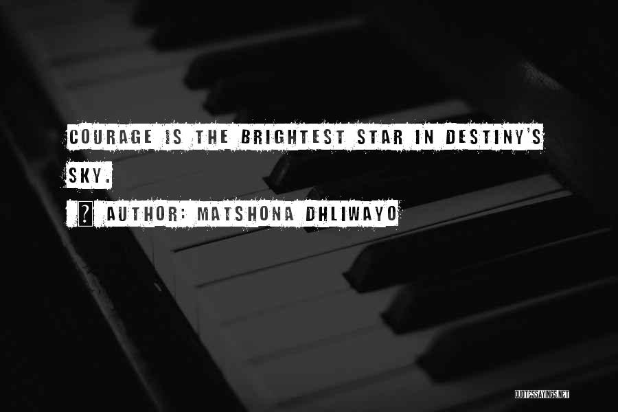 Matshona Dhliwayo Quotes: Courage Is The Brightest Star In Destiny's Sky.