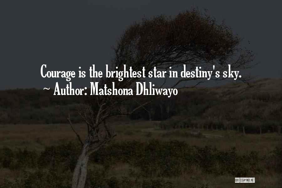 Matshona Dhliwayo Quotes: Courage Is The Brightest Star In Destiny's Sky.