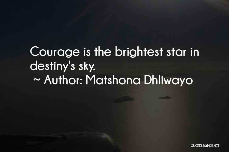 Matshona Dhliwayo Quotes: Courage Is The Brightest Star In Destiny's Sky.