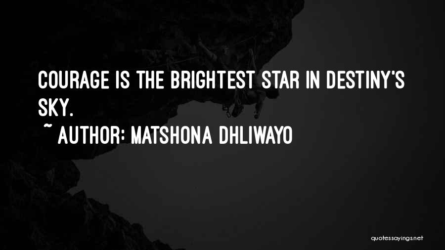 Matshona Dhliwayo Quotes: Courage Is The Brightest Star In Destiny's Sky.
