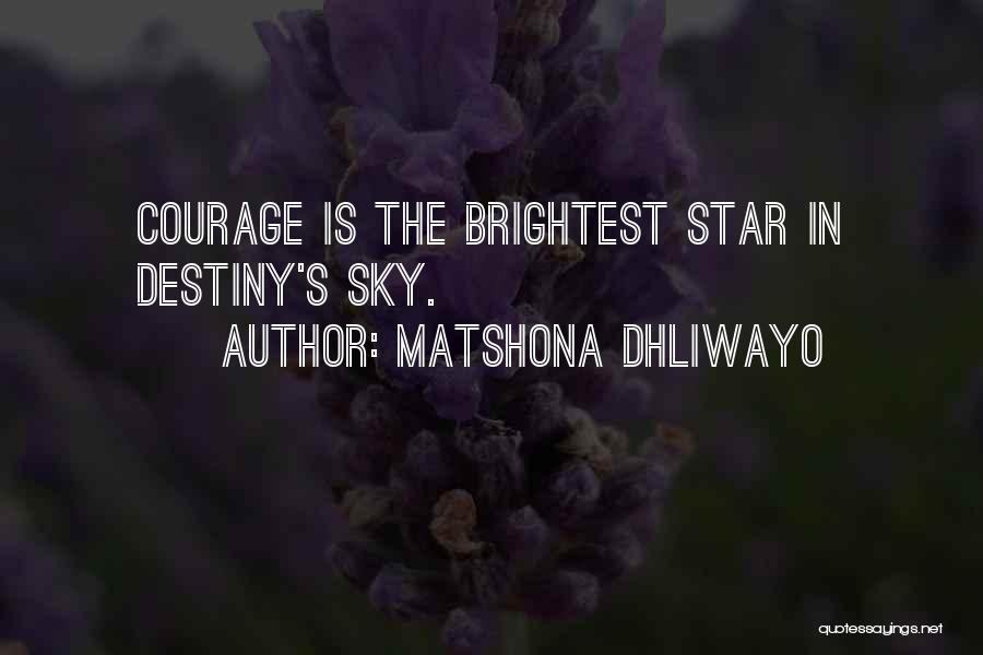 Matshona Dhliwayo Quotes: Courage Is The Brightest Star In Destiny's Sky.