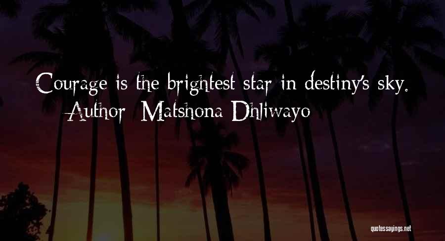 Matshona Dhliwayo Quotes: Courage Is The Brightest Star In Destiny's Sky.