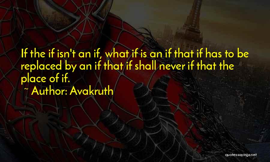 Avakruth Quotes: If The If Isn't An If, What If Is An If That If Has To Be Replaced By An If