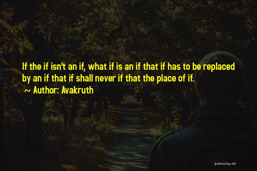 Avakruth Quotes: If The If Isn't An If, What If Is An If That If Has To Be Replaced By An If