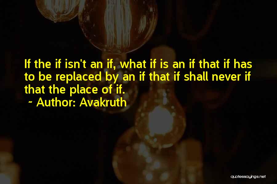 Avakruth Quotes: If The If Isn't An If, What If Is An If That If Has To Be Replaced By An If