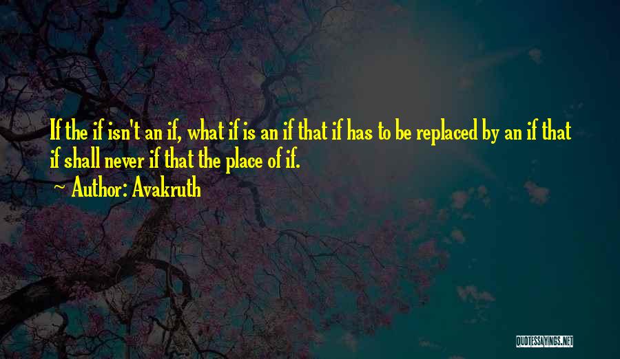 Avakruth Quotes: If The If Isn't An If, What If Is An If That If Has To Be Replaced By An If