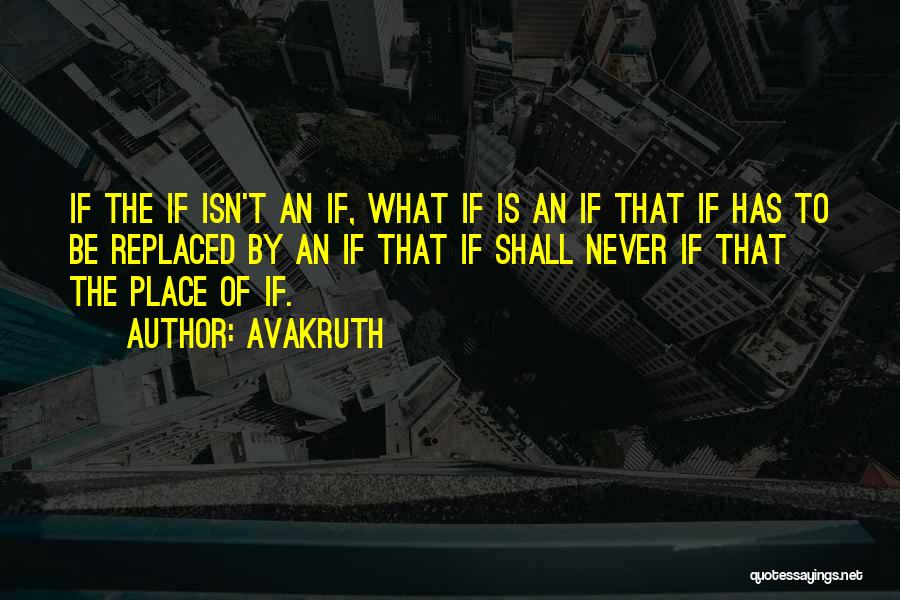 Avakruth Quotes: If The If Isn't An If, What If Is An If That If Has To Be Replaced By An If