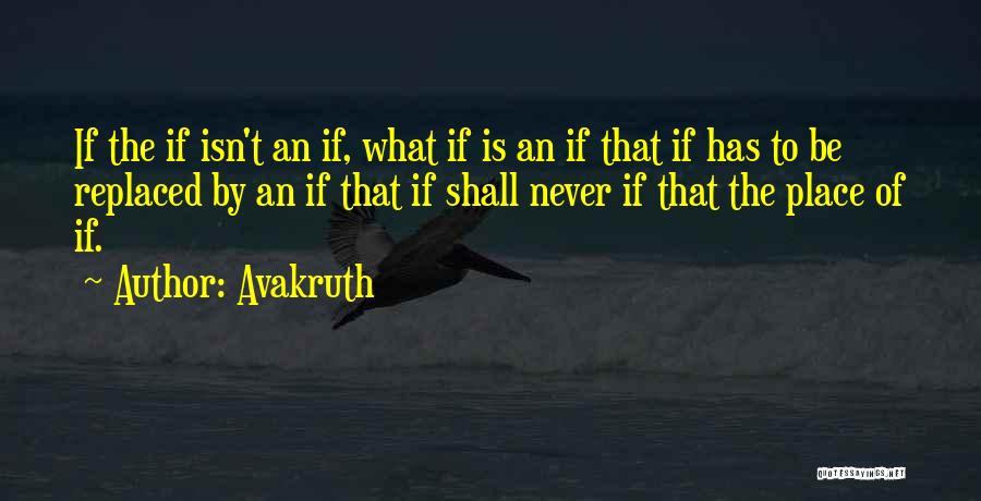 Avakruth Quotes: If The If Isn't An If, What If Is An If That If Has To Be Replaced By An If