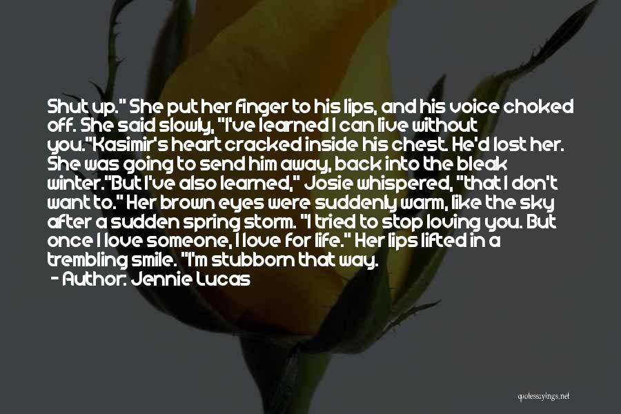 Jennie Lucas Quotes: Shut Up. She Put Her Finger To His Lips, And His Voice Choked Off. She Said Slowly, I've Learned I