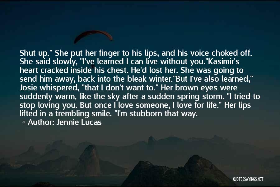 Jennie Lucas Quotes: Shut Up. She Put Her Finger To His Lips, And His Voice Choked Off. She Said Slowly, I've Learned I