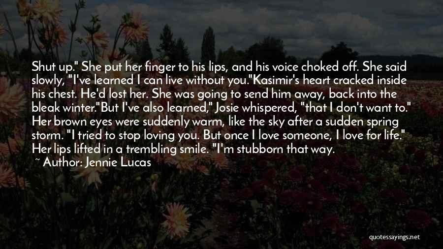 Jennie Lucas Quotes: Shut Up. She Put Her Finger To His Lips, And His Voice Choked Off. She Said Slowly, I've Learned I