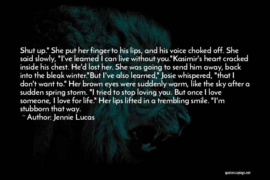 Jennie Lucas Quotes: Shut Up. She Put Her Finger To His Lips, And His Voice Choked Off. She Said Slowly, I've Learned I