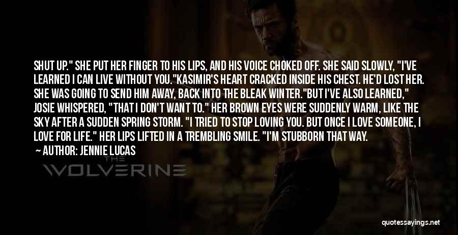 Jennie Lucas Quotes: Shut Up. She Put Her Finger To His Lips, And His Voice Choked Off. She Said Slowly, I've Learned I