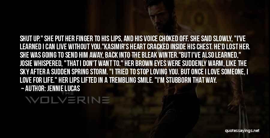 Jennie Lucas Quotes: Shut Up. She Put Her Finger To His Lips, And His Voice Choked Off. She Said Slowly, I've Learned I