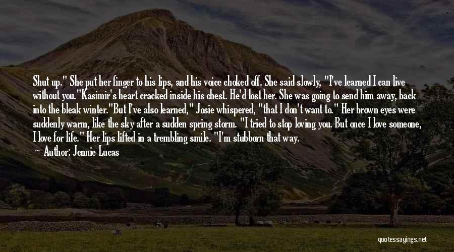 Jennie Lucas Quotes: Shut Up. She Put Her Finger To His Lips, And His Voice Choked Off. She Said Slowly, I've Learned I