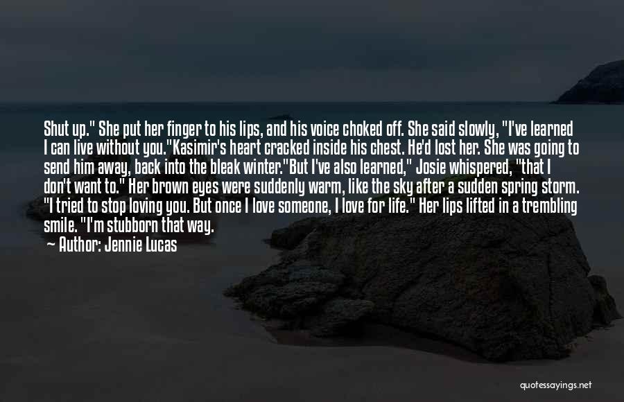 Jennie Lucas Quotes: Shut Up. She Put Her Finger To His Lips, And His Voice Choked Off. She Said Slowly, I've Learned I