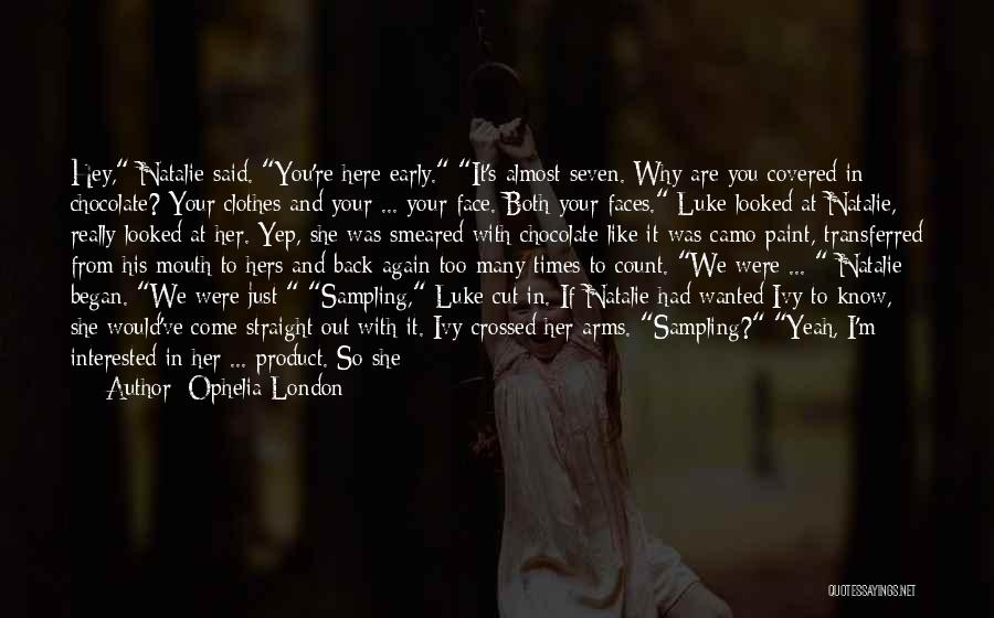 Ophelia London Quotes: Hey, Natalie Said. You're Here Early. It's Almost Seven. Why Are You Covered In Chocolate? Your Clothes And Your ...