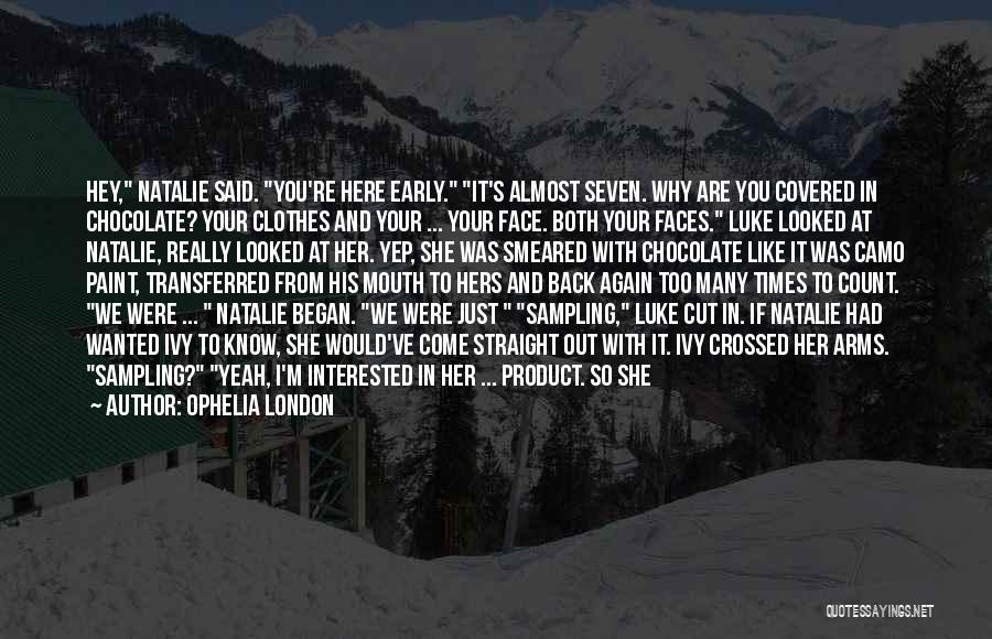 Ophelia London Quotes: Hey, Natalie Said. You're Here Early. It's Almost Seven. Why Are You Covered In Chocolate? Your Clothes And Your ...