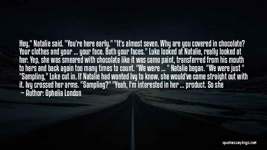 Ophelia London Quotes: Hey, Natalie Said. You're Here Early. It's Almost Seven. Why Are You Covered In Chocolate? Your Clothes And Your ...