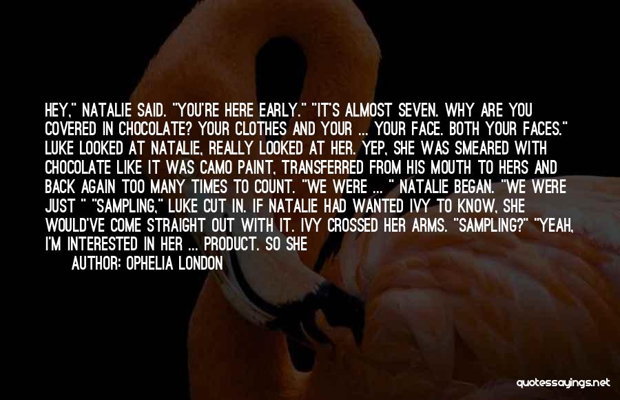 Ophelia London Quotes: Hey, Natalie Said. You're Here Early. It's Almost Seven. Why Are You Covered In Chocolate? Your Clothes And Your ...