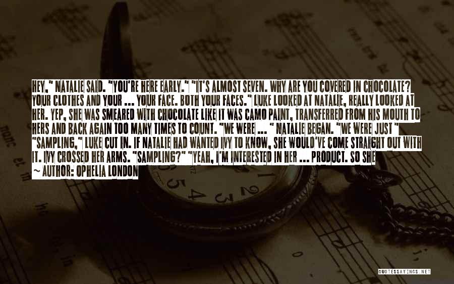 Ophelia London Quotes: Hey, Natalie Said. You're Here Early. It's Almost Seven. Why Are You Covered In Chocolate? Your Clothes And Your ...