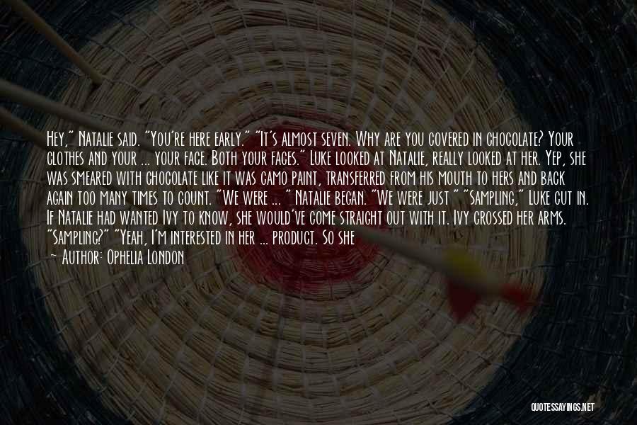 Ophelia London Quotes: Hey, Natalie Said. You're Here Early. It's Almost Seven. Why Are You Covered In Chocolate? Your Clothes And Your ...