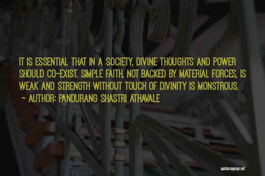 Pandurang Shastri Athavale Quotes: It Is Essential That In A Society, Divine Thoughts And Power Should Co-exist. Simple Faith, Not Backed By Material Forces,