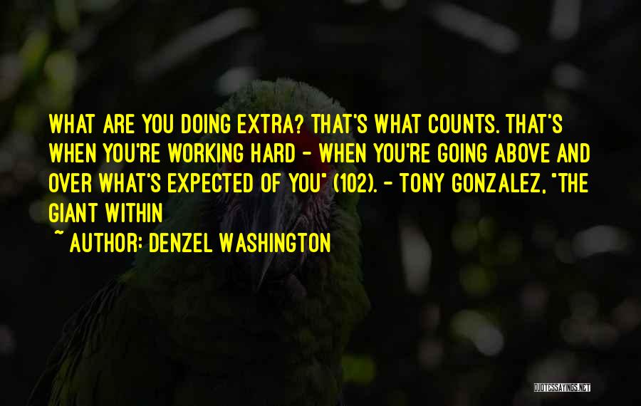 Denzel Washington Quotes: What Are You Doing Extra? That's What Counts. That's When You're Working Hard - When You're Going Above And Over