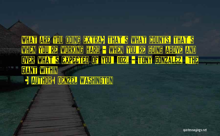 Denzel Washington Quotes: What Are You Doing Extra? That's What Counts. That's When You're Working Hard - When You're Going Above And Over