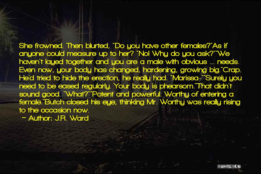 J.R. Ward Quotes: She Frowned. Then Blurted, Do You Have Other Females?as If Anyone Could Measure Up To Her? No! Why Do You